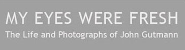 My Eyes Were Fresh - The Life and Photographs of John Gutman